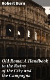 Old Rome: A Handbook to the Ruins of the City and the Campagna (eBook, ePUB)