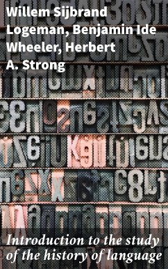Introduction to the study of the history of language (eBook, ePUB) - Wheeler, Benjamin Ide; Strong, Herbert A.; Logeman, Willem Sijbrand