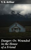 Danger; Or, Wounded in the House of a Friend (eBook, ePUB)
