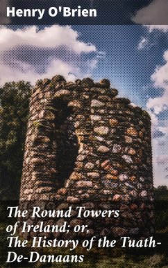 The Round Towers of Ireland; or, The History of the Tuath-De-Danaans (eBook, ePUB) - O'Brien, Henry