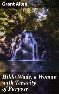 Hilda Wade, a Woman with Tenacity of Purpose (eBook, ePUB) - Allen, Grant