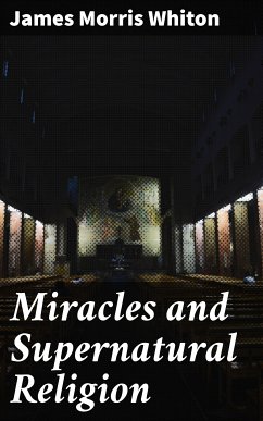 Miracles and Supernatural Religion (eBook, ePUB) - Whiton, James Morris