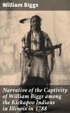 Narrative of the Captivity of William Biggs among the Kickapoo Indians in Illinois in 1788 (eBook, ePUB)