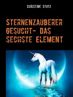 Sternenzauberer gesucht- Das sechste Element (eBook, ePUB) - Stutz, Christine