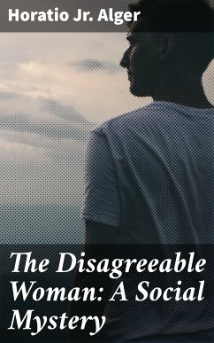 The Disagreeable Woman: A Social Mystery (eBook, ePUB) - Alger, Horatio Jr.