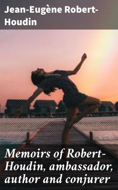 Memoirs of Robert-Houdin, ambassador, author and conjurer (eBook, ePUB) - Robert-Houdin, Jean-Eugène