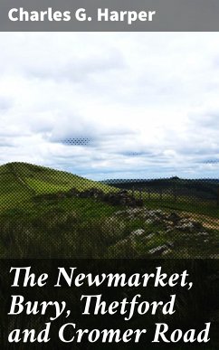 The Newmarket, Bury, Thetford and Cromer Road (eBook, ePUB) - Harper, Charles G.