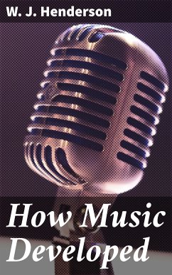 How Music Developed (eBook, ePUB) - Henderson, W. J.