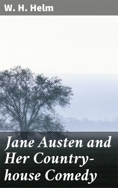 Jane Austen and Her Country-house Comedy (eBook, ePUB) - Helm, W. H.