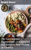 The Gastronomic Regenerator: A Simplified and Entirely New System of Cookery (eBook, ePUB)