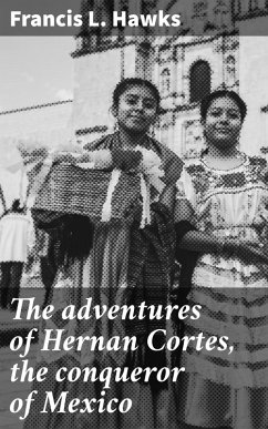 The adventures of Hernan Cortes, the conqueror of Mexico (eBook, ePUB) - Hawks, Francis L.