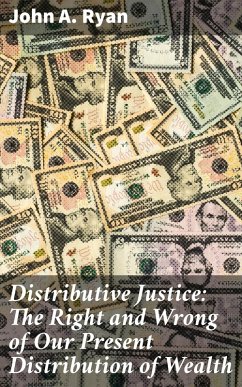 Distributive Justice: The Right and Wrong of Our Present Distribution of Wealth (eBook, ePUB) - Ryan, John A.