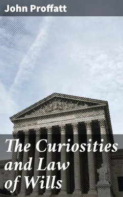 The Curiosities and Law of Wills (eBook, ePUB) - Proffatt, John