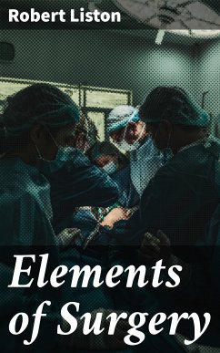 Elements of Surgery (eBook, ePUB) - Liston, Robert