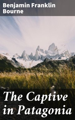 The Captive in Patagonia (eBook, ePUB) - Bourne, Benjamin Franklin