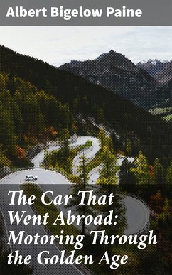 The Car That Went Abroad: Motoring Through the Golden Age (eBook, ePUB) - Paine, Albert Bigelow