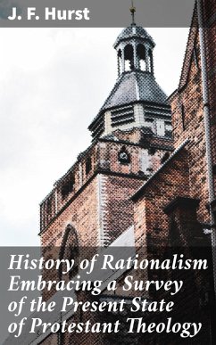 History of Rationalism Embracing a Survey of the Present State of Protestant Theology (eBook, ePUB) - Hurst, J. F.