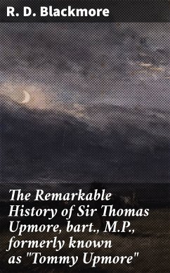 The Remarkable History of Sir Thomas Upmore, bart., M.P., formerly known as 