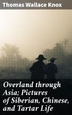 Overland through Asia; Pictures of Siberian, Chinese, and Tartar Life (eBook, ePUB)