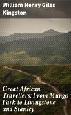 Great African Travellers: From Mungo Park to Livingstone and Stanley (eBook, ePUB)