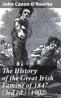 The History of the Great Irish Famine of 1847 (3rd ed.) (1902) (eBook, ePUB) - O'Rourke, John