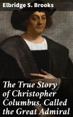 The True Story of Christopher Columbus, Called the Great Admiral (eBook, ePUB)