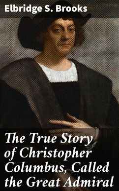 The True Story of Christopher Columbus, Called the Great Admiral (eBook, ePUB) - Brooks, Elbridge S.