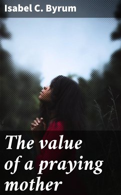 The value of a praying mother (eBook, ePUB) - Byrum, Isabel C.