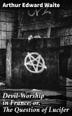 Devil-Worship in France; or, The Question of Lucifer (eBook, ePUB)