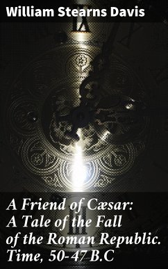 A Friend of Cæsar: A Tale of the Fall of the Roman Republic. Time, 50-47 B.C (eBook, ePUB) - Davis, William Stearns