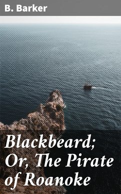 Blackbeard; Or, The Pirate of Roanoke (eBook, ePUB) - Barker, B.