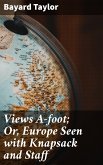 Views A-foot; Or, Europe Seen with Knapsack and Staff (eBook, ePUB)