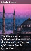 The Destruction of the Greek Empire and the Story of the Capture of Constantinople by the Turks (eBook, ePUB)