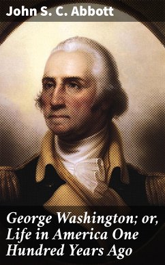 George Washington; or, Life in America One Hundred Years Ago (eBook, ePUB) - Abbott, John S. C.