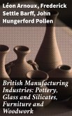 British Manufacturing Industries: Pottery, Glass and Silicates, Furniture and Woodwork (eBook, ePUB)