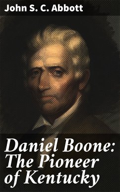 Daniel Boone: The Pioneer of Kentucky (eBook, ePUB) - Abbott, John S. C.