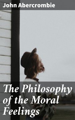 The Philosophy of the Moral Feelings (eBook, ePUB) - Abercrombie, John
