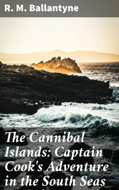 The Cannibal Islands: Captain Cook's Adventure in the South Seas (eBook, ePUB) - Ballantyne, R. M.