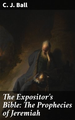 The Expositor's Bible: The Prophecies of Jeremiah (eBook, ePUB) - Ball, C. J.