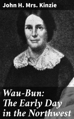 Wau-Bun: The Early Day in the Northwest (eBook, ePUB) - Kinzie, John H.