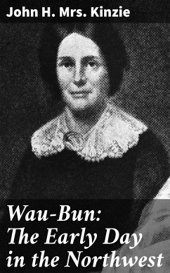 Wau-Bun: The Early Day in the Northwest (eBook, ePUB) - Kinzie, John H., Mrs.