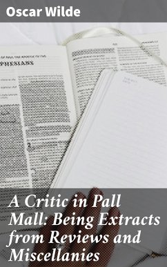 A Critic in Pall Mall: Being Extracts from Reviews and Miscellanies (eBook, ePUB) - Wilde, Oscar