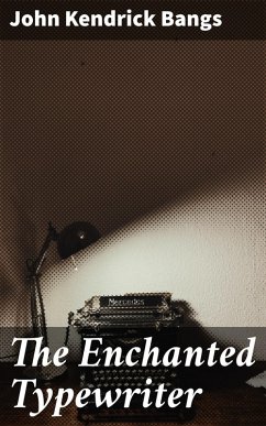 The Enchanted Typewriter (eBook, ePUB) - Bangs, John Kendrick
