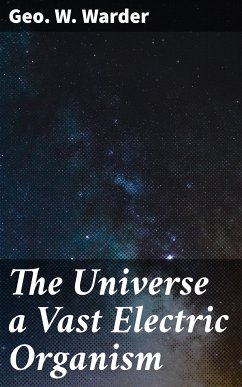 The Universe a Vast Electric Organism (eBook, ePUB) - Warder, Geo. W.