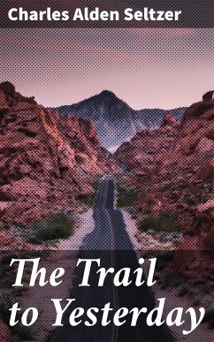 The Trail to Yesterday (eBook, ePUB) - Seltzer, Charles Alden