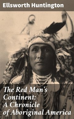 The Red Man's Continent: A Chronicle of Aboriginal America (eBook, ePUB) - Huntington, Ellsworth