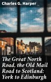 The Great North Road, the Old Mail Road to Scotland: York to Edinburgh (eBook, ePUB)