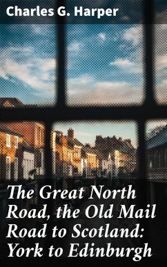 The Great North Road, the Old Mail Road to Scotland: York to Edinburgh (eBook, ePUB) - Harper, Charles G.