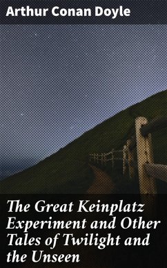 The Great Keinplatz Experiment and Other Tales of Twilight and the Unseen (eBook, ePUB) - Doyle, Arthur Conan