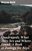 Quadrupeds, What They Are and Where Found: A Book of Zoology for Boys (eBook, ePUB)